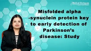 Misfolded alpha synuclein protein key to early detection of Parkinson&rsquo;s disease Study