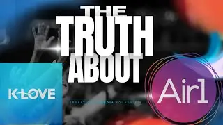 The TRUTH Behind K-Love and Air1