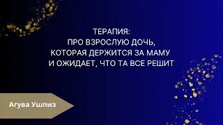  Терапия: про взрослую дочь, которая держится за маму и ожидает что та все решит