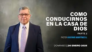 Pastor Gustavo Martínez | Como conducirnos en la casa de Dios parte 2 | 26/01/2025