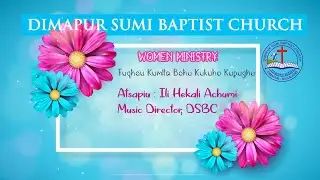 DSBC | Women Ministry | Ili Hekali Achumi Music Director, DSBC | Tuqhou Kumlla Bohu Kukuho Kupughu