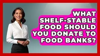 What Shelf-stable Food Should You Donate To Food Banks? - Social Issues For Everyone