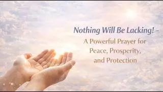 Nothing Will Be Lacking! A Powerful Prayer for Peace, Prosperity, and Protection