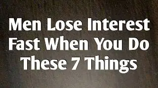 Men Lose Interest Fast When You Do These 7 Things || Psych Secrets