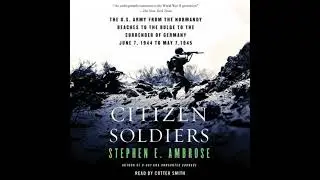 Citizen Soldiers: The U S Army from the Normandy Beaches to the Bulge to the Surrender of Germany