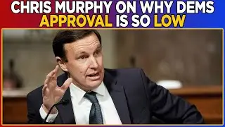 Senator Chris Murphy says Why Dem APPROVAL Is So LOW