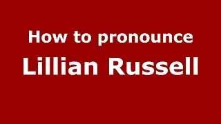 How to pronounce Lillian Russell (American English/US)  - PronounceNames.com