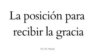 La posici&oacute;n para recibir la gracia - D.L. Moody