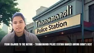From Rajouri to the Nation &mdash; Thannamandi Police Station Ranked Among India&rsquo;s Best | JK News Today