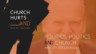 Politics, Politics, and Church with Art Lindsley | Church Hurts And Podcast with Dr. John. Bash