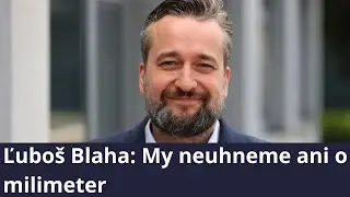 Ľubo&scaron; Blaha: My neuhneme ani o milimeter