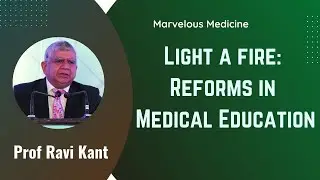 Light a fire: Reforms in Medical Education: Prof Ravi Kant