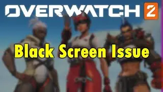 How to Fix Overwatch 2 Black Screen Issue in Windows PC