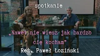 „NAWET NIE WIESZ JAK BARDZI CIĘ KOCHAM” | REŻ. PAWEŁ ŁOZIŃSKI | SPOTKANIE 2021