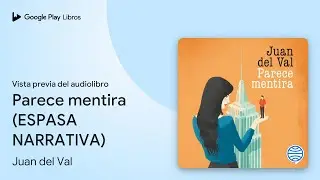 Parece mentira (ESPASA NARRATIVA) de Juan del Val &middot; Vista previa del audiolibro