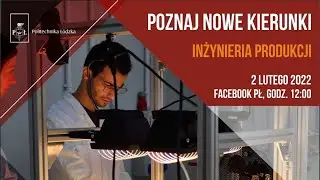 Poznaj nowe kierunki studi&oacute;w PŁ - inżynieria produkcji
