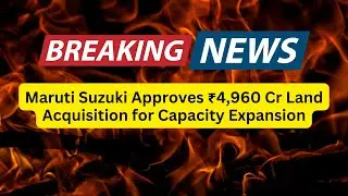 Maruti Suzuki Approves ₹4,960 Cr Land Acquisition for Capacity Expansion