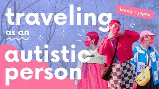 how I traveled to korea + japan as an autistic person!