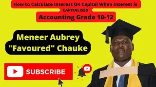 How to Calculate Capitalised Interest on Loan | Accounting Grade 10-12 with Sir Chauke