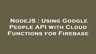 NodeJS : Using Google People API with Cloud Functions for Firebase