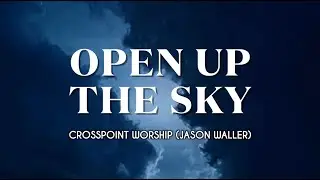 Open up the sky | Songs At Church | Christian Lyric Video | Cross Point Worship