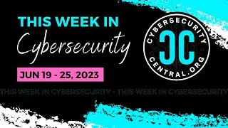 This Week in Cybersecurity | Jun 19-25, 2023 #thisweekincybersecurity #cybersecurity #infosec