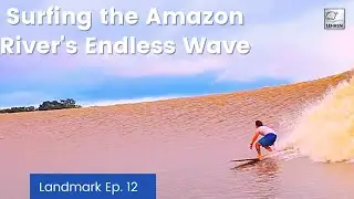 Landmarks Ep. 12 | Surfing On Amazon River | Surfing the Pororoca | Pororoca, Brazil | TLF