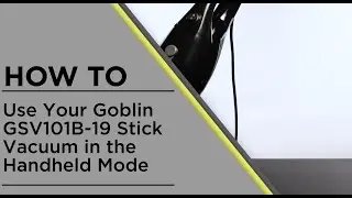 How to Use Your Goblin GSV101B-19 Stick Vacuum in the Handheld Mode