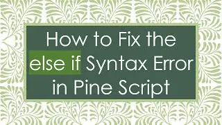 How to Fix the else if Syntax Error in Pine Script