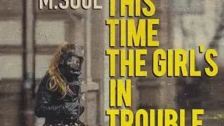 M SOUL - THIS TIME THE GIRL'S IN TROUBLE