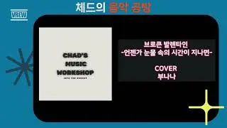 브로큰 발렌타인 - 언젠가 눈물 속의 시간이 지나면 (Cover - 부나나) [체드의 음악공방]