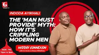 The 'Man Must Provide' Myth | Indoda Ayikhali | Midday Connexion | Gagasi FM