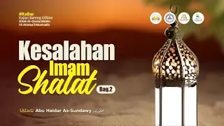 Kesalahan Imam Shalat (Bag.2) - Ustadz Abu Haidar As-Sundawy حفظه الله