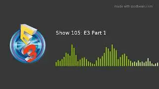 Show 105: E3 Part 1