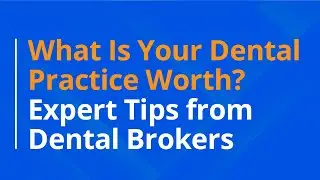 What Is Your Dental Practice Worth? Expert Tips from Dental Brokers