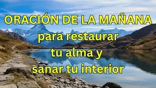 ORACIÓN DE LA MAÑANA para restaurar tu alma y sanar tu interior​