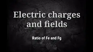 Class 12 Chapter 1| Electric Charges and Fields | Ratio of Fe and Fg | Kase Study