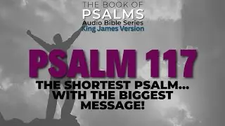 The Shortest Psalm&hellip; With the Biggest Message! &ndash; Psalm 117 (KJV Audio Bible)