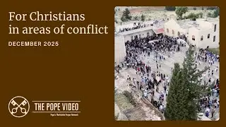 For Christians in Areas of Conflict - Pope&rsquo;s Prayer Intention (December 2025)