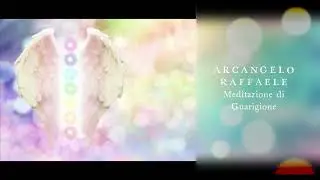 Arcangelo Raffaele: meditazione di guarigione interiore