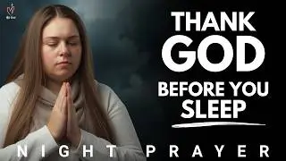 Thank God for His Goodness Before You Sleep Tonight | Night Prayer