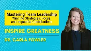 Dr. Carla Fowler on Mastering Team Leadership&mdash;Winning Strategies, Focus, and Impactful Contributions