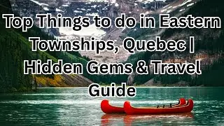 Top Things to do in Eastern Townships, Quebec | Hidden Gems & Travel Guide