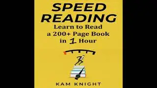 Speed Reading: Learn to Read a 200+ Page Book in 1 Hour - Kam Knight