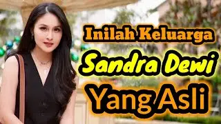 INILAH KELUARGA SANDRA DEWI YANG ASLI