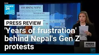 'Years of frustration' caused Nepal unrest: Papers react to Gen Z protests &bull; FRANCE 24 English