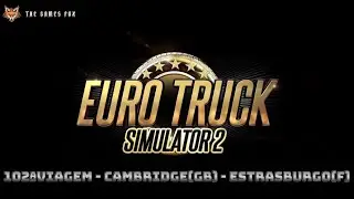 Euro Truck Simulator 2 - 102&ordf;Viagem - Cambridge(GB) - Estrasburgo(F)