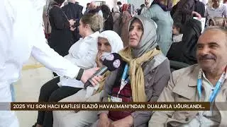 2025 YILI DİYANET İŞLERİ BAŞKANLIĞI İLE ELAZIĞ'DAN HACCA GİDECEK OLAN SON KAFİLE DUALARLA UĞURLANDI