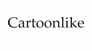 How to Pronounce Cartoonlike