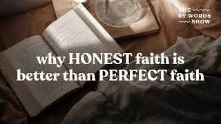 HONEST Faith is Better than PERFECT Faith | Getting Real with God